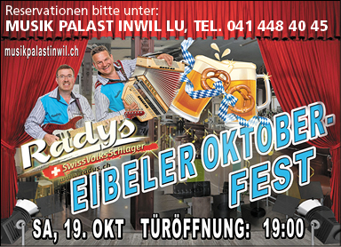 Eibeler Oktober Fest mt Radys, Musik Palast,  Türöffnung 19 Uhr, Reservation: 041 448 40 45