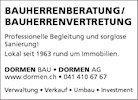 BAUHERRENBERATUNG/
BAUHERRENVERTRETUNG
Professionelle Begleitung und sorglose
Sanierung!
Lokal seit 1963 rund um Immobilien.
DORMEN BAU • DORMEN AG
www.dormen.ch • 041 410 67 67
Verwaltung • Verkauf • Umbau • Investment