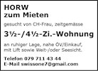 HORW
zum Mieten
gesucht von CH-Frau, zeitgemässe
31h-/41h-Zi.-Wohnung
an ruhiger Lage, nahe ÖV/Einkauf,
mit Lift sowie Weit-loder Seesicht.
Telefon 079 711 43 44
E-Mail swissone7@gmaiI.com