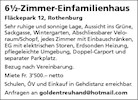 6%-Zimmer-EinfamiIienhaus
Fläckepark 12, Rothenburg
Sehr ruhige und sonnige Lage, Aussicht ins Grüne,
Sackgasse, Wintergarten, Abschliessbarer Velo-
raum/Schopf, jedes Zimmer mit Einbauschränken,
EG mit elektrischen Storen, Erdsonden Heizung,
pflegeleichte Umgebung, Doppel-Carport und
separater Parkplatz.
Bezug nach Vereinbarung.
Miete Fr. 3'500.— netto
Schulen, ÖV und Einkauf in Gehdistanz erreichbar.
Anfragen an goldentreuhand@hotmail.com